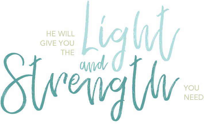 He will give you the light and strength you need